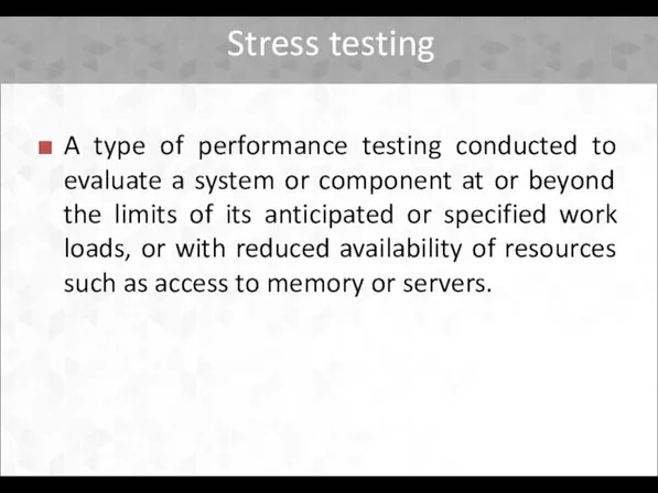 Stress testing A type of performance testing conducted to evaluate a