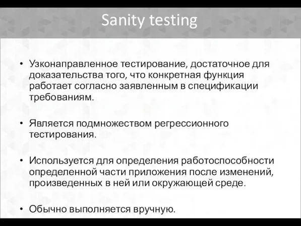 Sanity testing Узконаправленное тестирование, достаточное для доказательства того, что конкретная функция