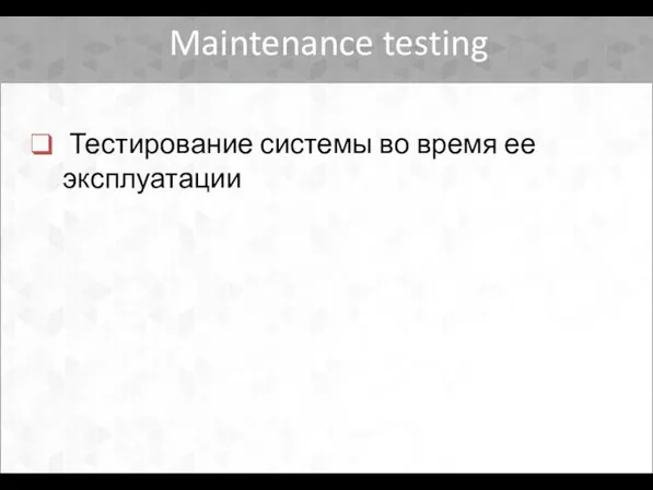 Maintenance testing Тестирование системы во время ее эксплуатации