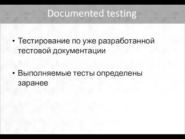 Documented testing Тестирование по уже разработанной тестовой документации Выполняемые тесты определены заранее