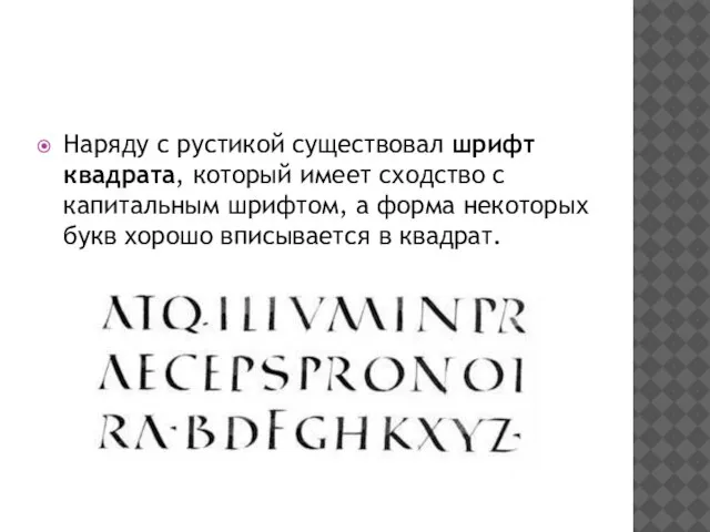 Наряду с рустикой существовал шрифт квадрата, который имеет сходство с капитальным