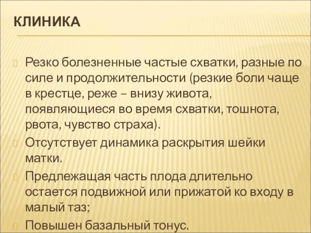 КЛИНИКА Резко болезненные частые схватки, разные по силе и продолжительности (резкие