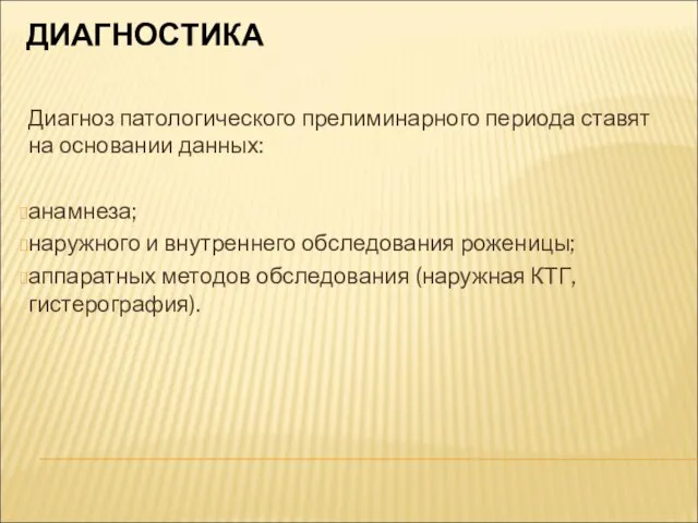 ДИАГНОСТИКА Диагноз патологического прелиминарного периода ставят на основании данных: анамнеза; наружного