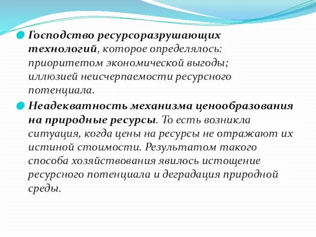 Господство ресурсоразрушающих технологий, которое определялось: приоритетом экономической выгоды; иллюзией неисчерпаемости ресурсного