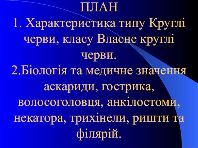 ПЛАН 1. Характеристика типу Круглі черви, класу Власне круглі черви. 2.Біологія