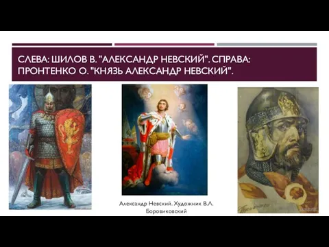 СЛЕВА: ШИЛОВ В. "АЛЕКСАНДР НЕВСКИЙ". СПРАВА: ПРОНТЕНКО О. "КНЯЗЬ АЛЕКСАНДР НЕВСКИЙ". Александр Невский. Художник В.Л. Боровиковский