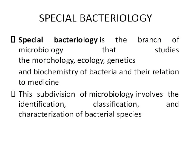 SPECIAL BACTERIOLOGY Special bacteriology is the branch of microbiology that studies