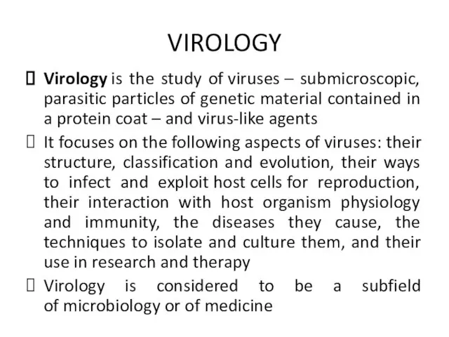 VIROLOGY Virology is the study of viruses – submicroscopic, parasitic particles