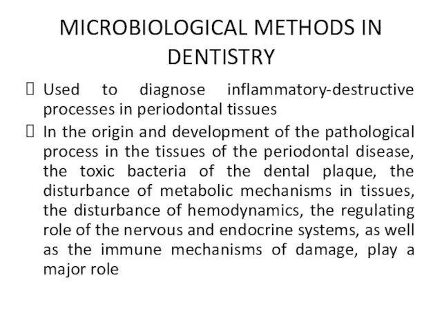 MICROBIOLOGICAL METHODS IN DENTISTRY Used to diagnose inflammatory-destructive processes in periodontal