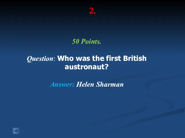 2. 50 Points. Question: Who was the first British austronaut? Answer: Helen Sharman