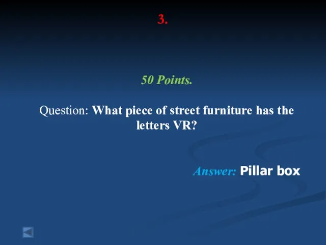 3. 50 Points. Question: What piece of street furniture has the letters VR? Answer: Pillar box