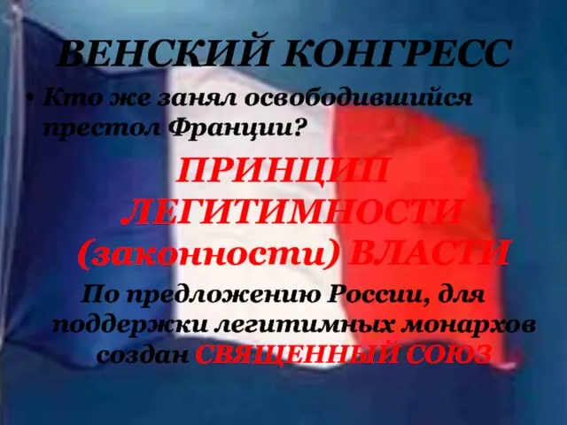 ВЕНСКИЙ КОНГРЕСС Кто же занял освободившийся престол Франции? ПРИНЦИП ЛЕГИТИМНОСТИ (законности)