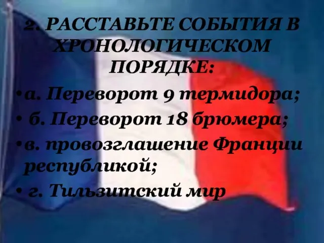 2. РАССТАВЬТЕ СОБЫТИЯ В ХРОНОЛОГИЧЕСКОМ ПОРЯДКЕ: а. Переворот 9 термидора; б.