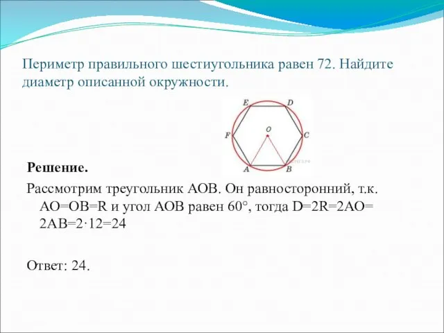 Периметр правильного шестиугольника равен 72. Найдите диаметр описанной окружности. Решение. Рассмотрим