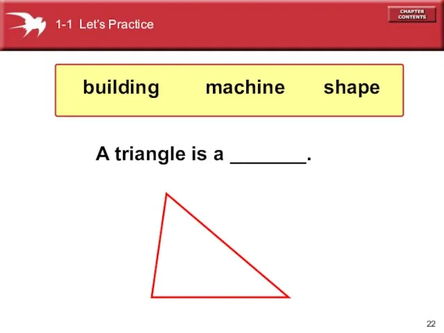 A triangle is a _______. 1-1 Let’s Practice shape machine building