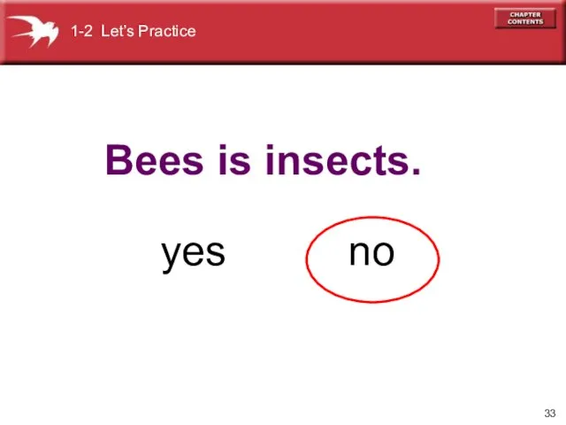 Bees is insects. yes no 1-2 Let’s Practice