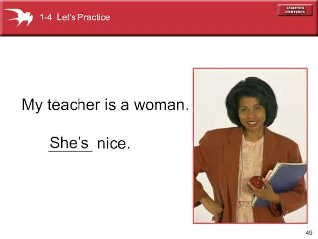 My teacher is a woman. _____ nice. 1-4 Let’s Practice She’s