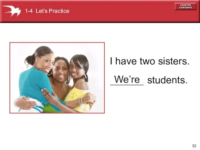 ______ students. We’re I have two sisters. 1-4 Let’s Practice