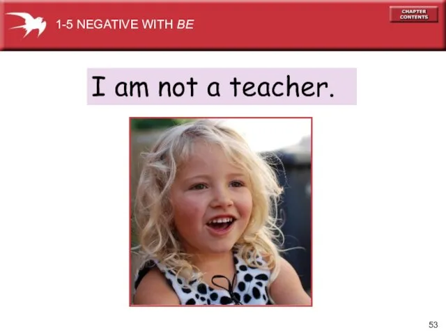 I am not a teacher. 1-5 NEGATIVE WITH BE