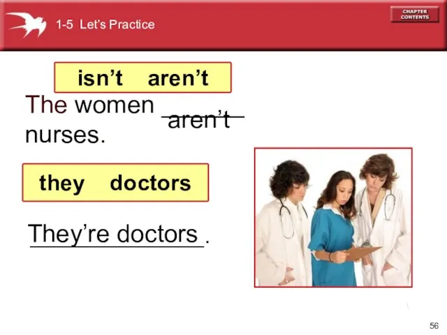 The women ______ nurses. They’re doctors 1-5 Let’s Practice isn’t aren’t they doctors aren’t ______________.