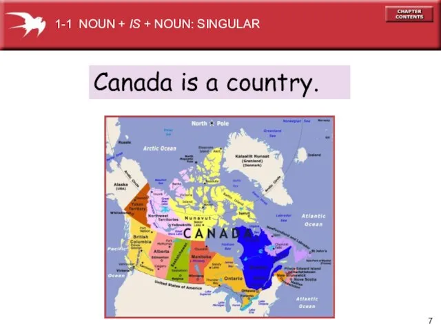 Canada is a country. 1-1 NOUN + IS + NOUN: SINGULAR