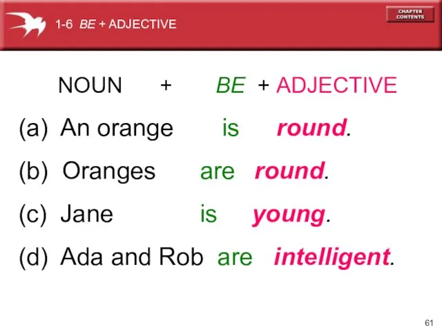 NOUN + BE + ADJECTIVE (a) An orange is round. (b)