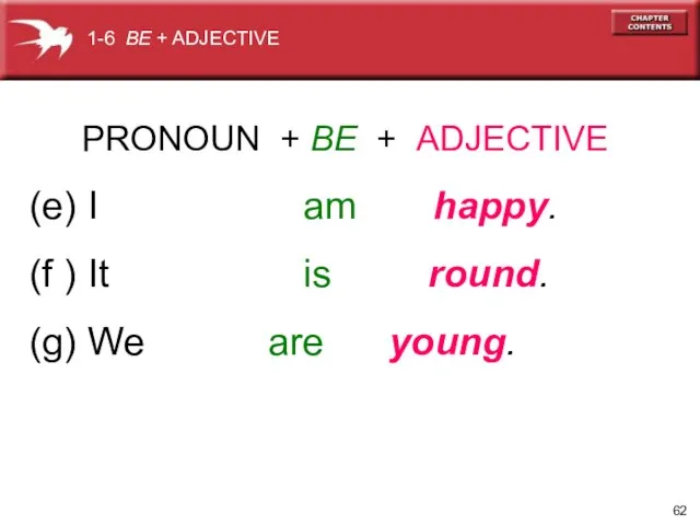 PRONOUN + BE + ADJECTIVE (e) I am happy. (f )