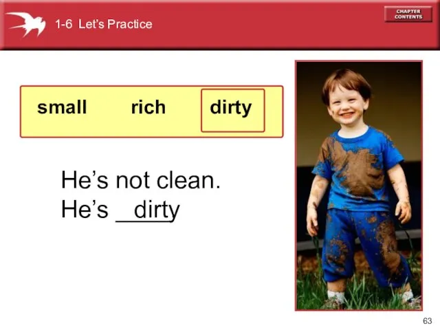 He’s not clean. He’s ____. dirty 1-6 Let’s Practice small rich dirty