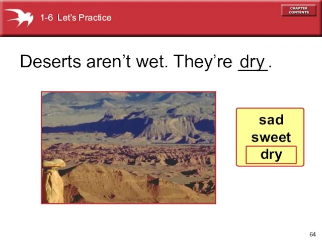 Deserts aren’t wet. They’re ___. dry 1-6 Let’s Practice sad sweet dry