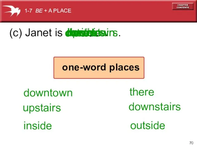 outside. there. downtown. upstairs. downstairs. here. (c) Janet is inside upstairs