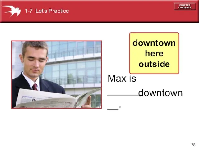 Max is ________. downtown 1-7 Let’s Practice downtown here outside