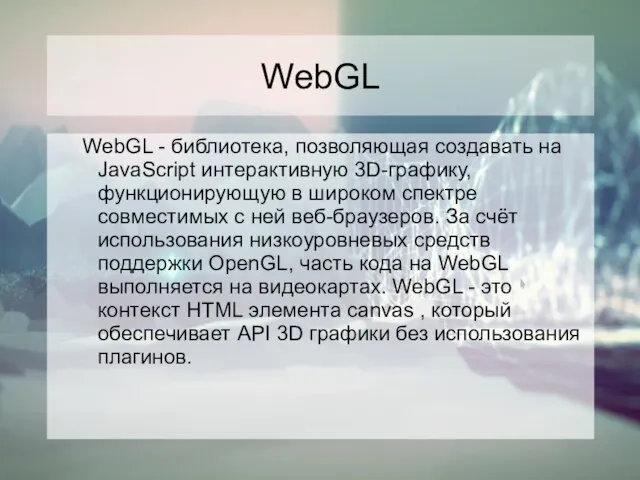 WebGL WebGL - библиотека, позволяющая создавать на JavaScript интерактивную 3D-графику, функционирующую