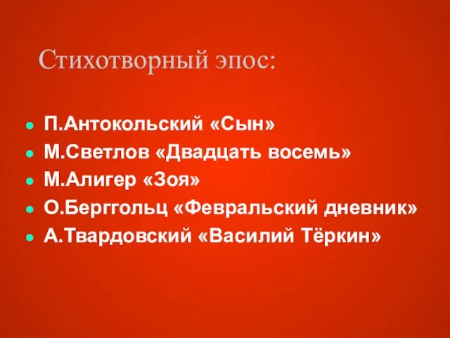 Стихотворный эпос: П.Антокольский «Сын» М.Светлов «Двадцать восемь» М.Алигер «Зоя» О.Берггольц «Февральский дневник» А.Твардовский «Василий Тёркин»