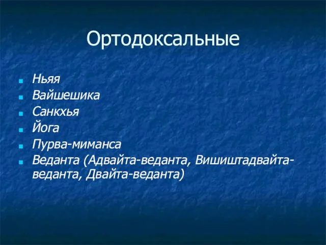 Ортодоксальные Ньяя Вайшешика Санкхья Йога Пурва-миманса Веданта (Адвайта-веданта, Вишиштадвайта-веданта, Двайта-веданта)