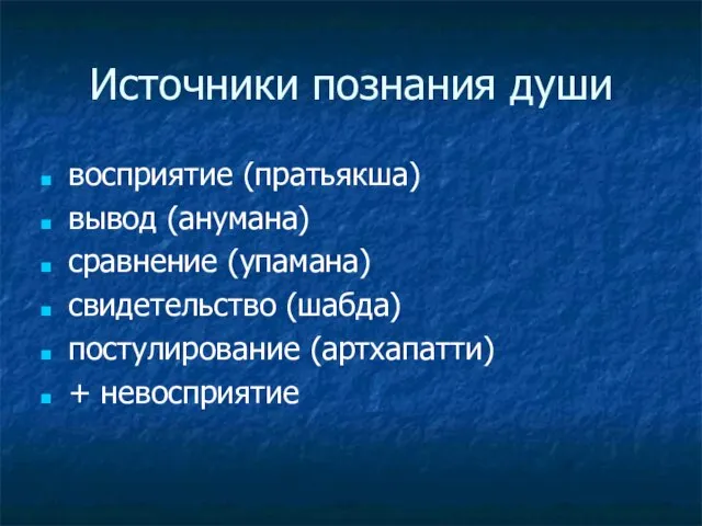 Источники познания души восприятие (пратьякша) вывод (анумана) сравнение (упамана) свидетельство (шабда) постулирование (артхапатти) + невосприятие