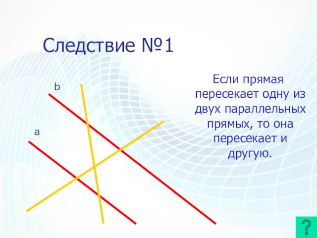 Следствие №1 Если прямая пересекает одну из двух параллельных прямых, то