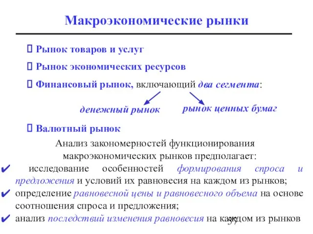 Макроэкономические рынки Анализ закономерностей функционирования макроэкономических рынков предполагает: исследование особенностей формирования