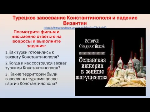 Турецкое завоевание Константинополя и падение Византии https://www.youtube.com/watch?v=3mTEs3-ghl0 Посмотрите фильм и письменно