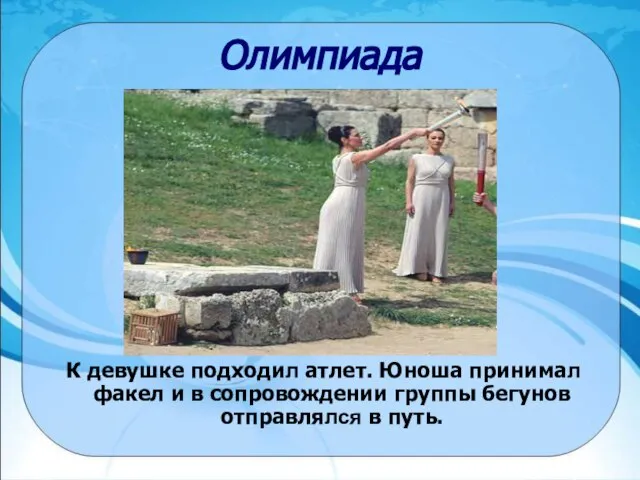 Олимпиада К девушке подходил атлет. Юноша принимал факел и в сопровождении группы бегунов отправлялся в путь.