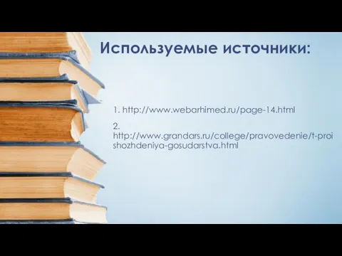 1. http://www.webarhimed.ru/page-14.html 2. http://www.grandars.ru/college/pravovedenie/t-proishozhdeniya-gosudarstva.html Используемые источники: