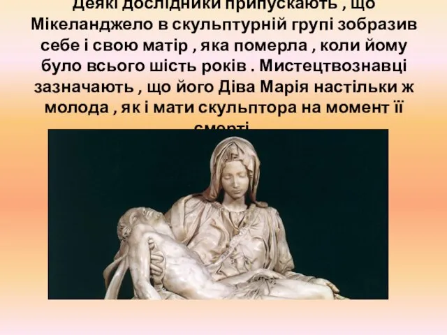 Деякі дослідники припускають , що Мікеланджело в скульптурній групі зобразив себе