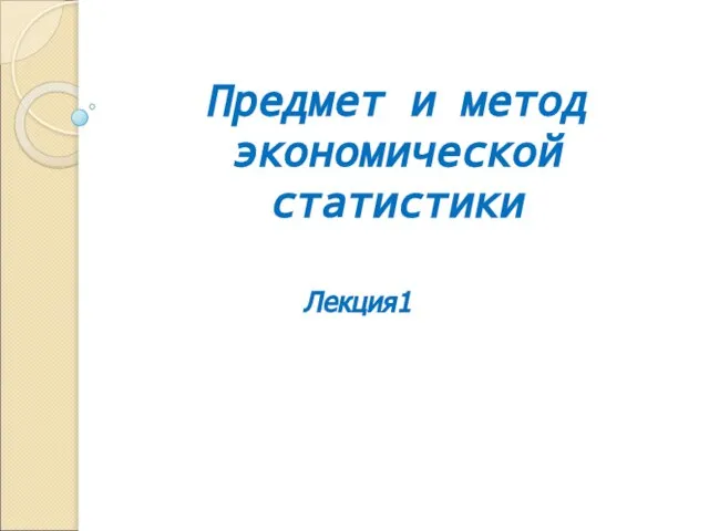 Предмет и метод экономической статистики Лекция1