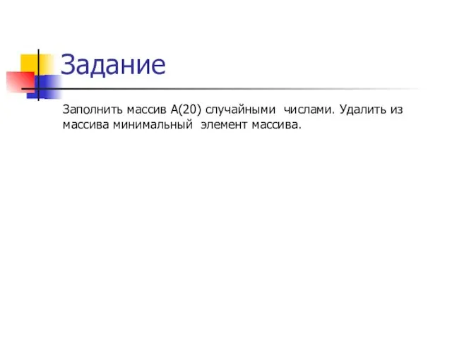 Задание Заполнить массив А(20) случайными числами. Удалить из массива минимальный элемент массива.