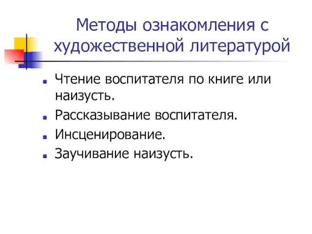 Методы ознакомления с художественной литературой Чтение воспитателя по книге или наизусть. Рассказывание воспитателя. Инсценирование. Заучивание наизусть.