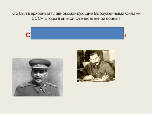 Кто был Верховным Главнокомандующим Вооруженными Силами СССР в годы Великой Отечественной войны? СТАЛИН Иосиф Виссарионович