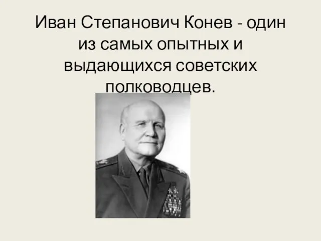 Иван Степанович Конев - один из самых опытных и выдающихся советских полководцев.