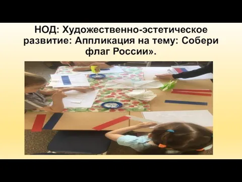 НОД: Художественно-эстетическое развитие: Аппликация на тему: Собери флаг России».