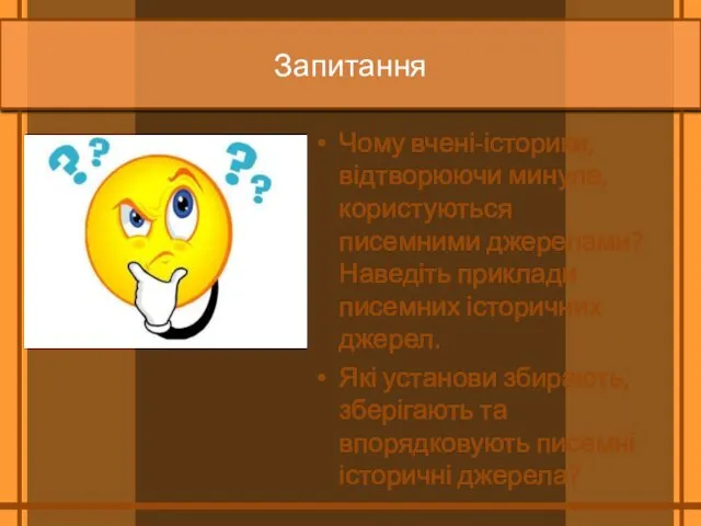 Запитання Чому вчені­-історики, відтворюючи минуле, користуються писемними джерелами? Наведіть приклади писемних