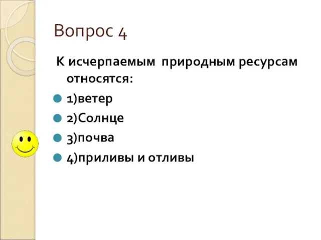 Вопрос 4 К исчерпаемым природным ресурсам относятся: 1)ветер 2)Солнце 3)почва 4)приливы и отливы