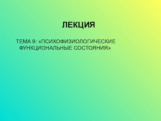 ЛЕКЦИЯ ТЕМА 9: «ПСИХОФИЗИОЛОГИЧЕСКИЕ ФУНКЦИОНАЛЬНЫЕ СОСТОЯНИЯ»